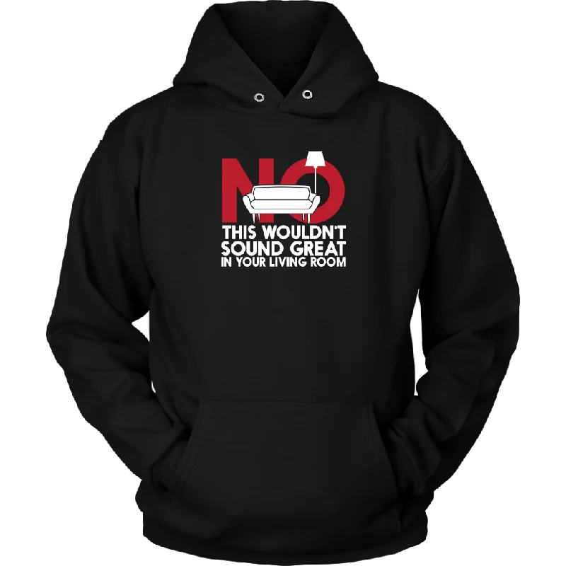 No This Wouldn't Sound Great In Your Living Room Hoodie Hoodie with Hem Elastic Stretchable Comfortable No This Wouldn't Sound Great In Your Living Room Hoodie Hoodie with Hem Elastic Stretchable Comfortable